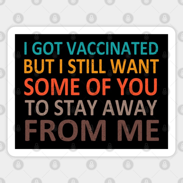I Got Vaccinated But I Still Want Some Of You To Stay Away From Me Magnet by Mr.Speak